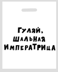 Полиэтиленовый пакет Гуляй, шальная императрица - 31 х 40 см.